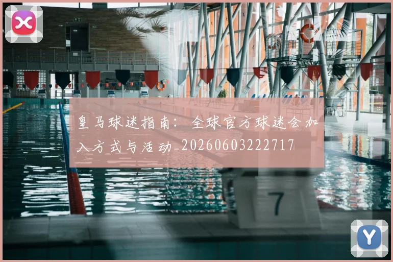 皇马球迷指南：全球官方球迷会加入方式与活动_20260603222717