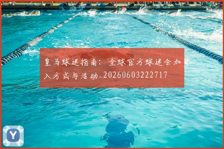 皇马球迷指南：全球官方球迷会加入方式与活动_20260603222717